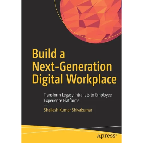 Build a Next-Generation Digital Workplace: Transform Legacy Intranets to Employee Experience Platforms - Paperback