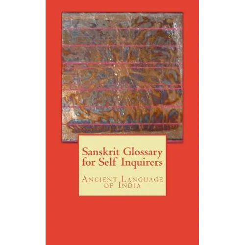 Sanskrit Glossary for Self Inquirers: Ancient Language of India - Paperback