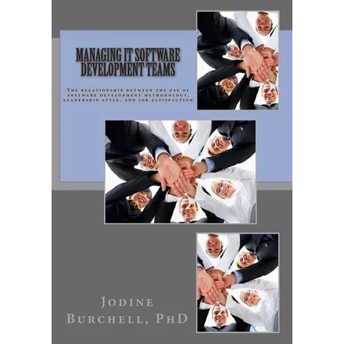 Managing IT Software Development Teams: The relationship between the use of software development methodology, leadership style, and job satisfaction - Paperback