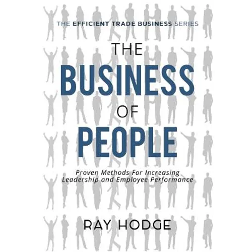 The Business of People: Proven Methods for Increasing Leadership and Employee Performance - Paperback