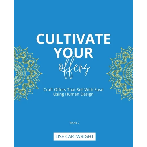 Cultivate Your Offers: Craft Offers That Sell With Ease Using Human Design - Paperback