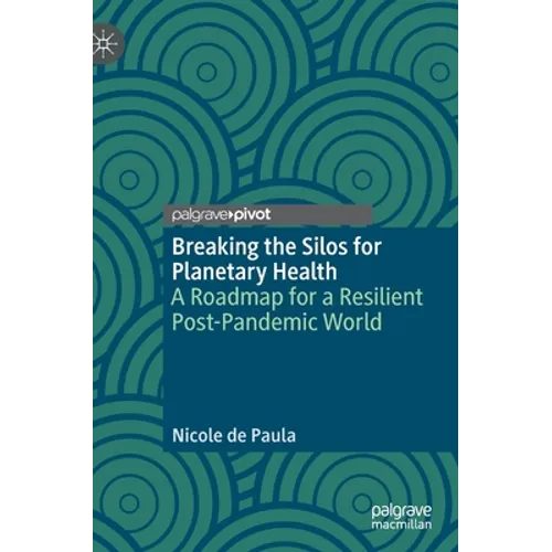 Breaking the Silos for Planetary Health: A Roadmap for a Resilient Post-Pandemic World - Hardcover
