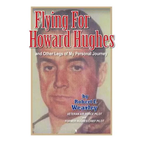 Flying for Howard Hughes: and Other Legs of My Personal Journey - Paperback