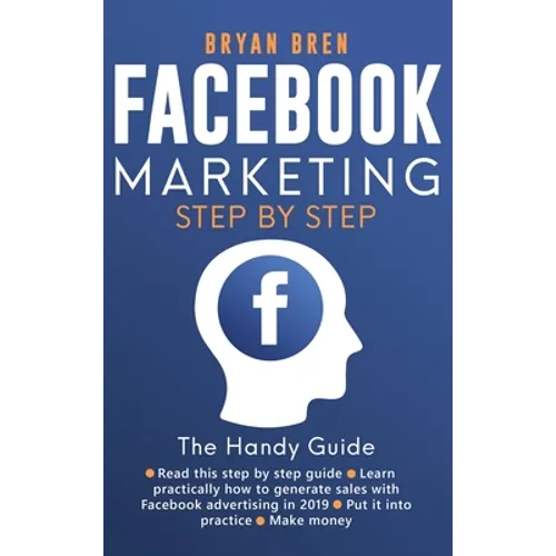 Facebook Marketing Step by Step: The Guide on Facebook Advertising That Will Teach You How To Sell Anything Through Facebook - Hardcover