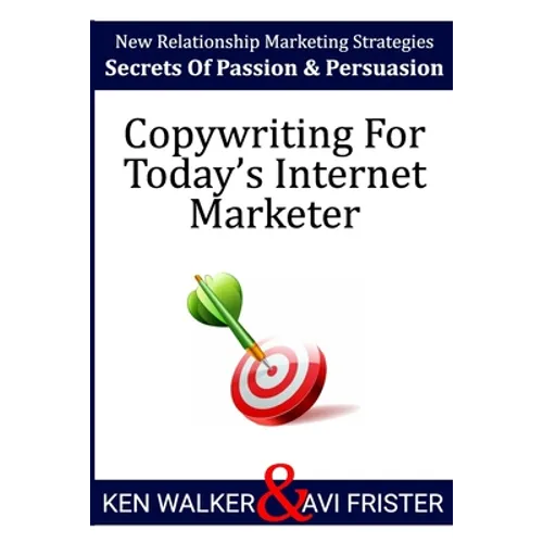 Copywriting For Today's Internet Marketer: Secrets of Passion & Persuasion - Paperback