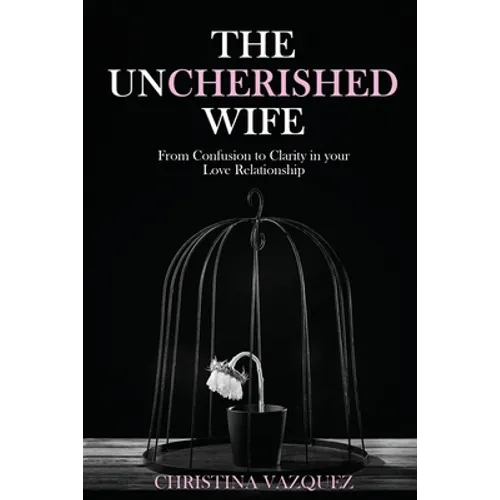 The Uncherished Wife: From Confusion to Clarity in your Love Relationship - Paperback