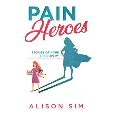 Pain Heroes: Stories of Hope and Recovery - Paperback