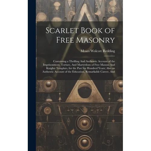 Scarlet Book of Free Masonry: Containing a Thrilling And Authentic Account of the Imprisonment, Torture, And Martyrdom of Free Masons And Knights Te - Hardcover