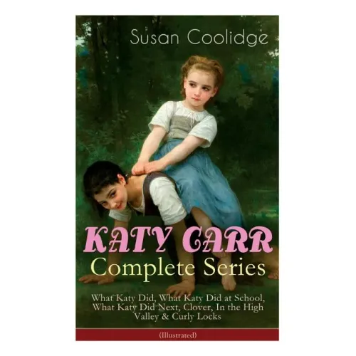 KATY CARR Complete Series: What Katy Did, What Katy Did at School, What Katy Did Next, Clover, In the High Valley & Curly Locks (Illustrated): Childre - Paperback
