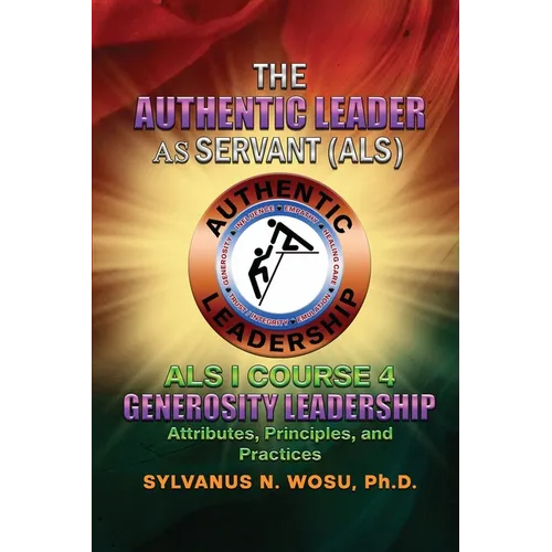 The Authentic Leader As Servant I Course 4: Generosity Leadership - Paperback