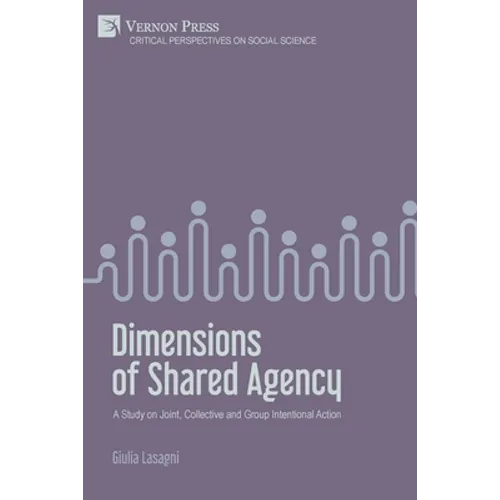 Dimensions of Shared Agency: A Study on Joint, Collective and Group Intentional Action - Paperback