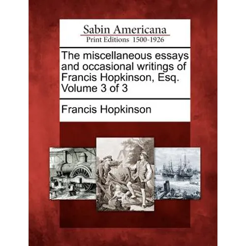 The Miscellaneous Essays and Occasional Writings of Francis Hopkinson, Esq. Volume 3 of 3 - Paperback
