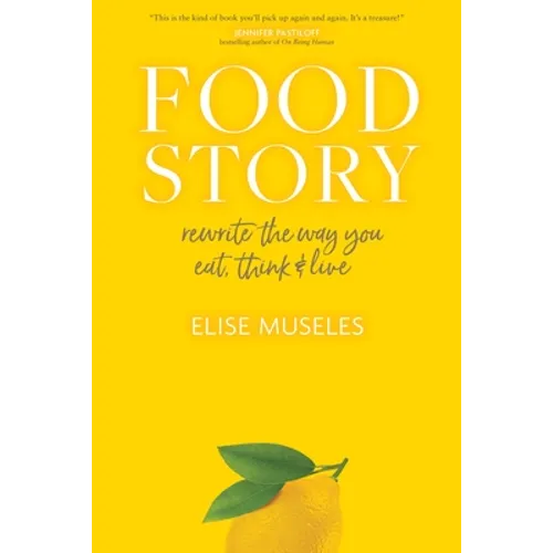 Food Story: Rewrite the Way You Eat, Think, and Live - Hardcover
