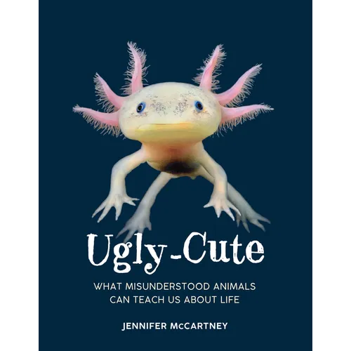 Ugly-Cute: What Misunderstood Animals Can Teach Us about Life - Hardcover
