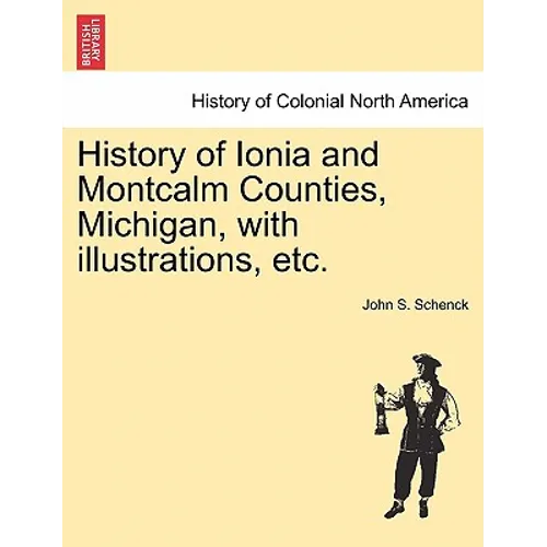 History of Ionia and Montcalm Counties, Michigan, with illustrations, etc. - Paperback