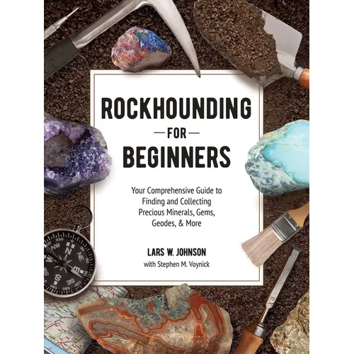 Rockhounding for Beginners: Your Comprehensive Guide to Finding and Collecting Precious Minerals, Gems, Geodes, & More - Paperback