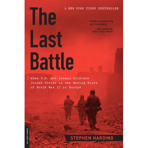 The Last Battle: When U.S. and German Soldiers Joined Forces in the Waning Hours of World War II in Europe - Paperback
