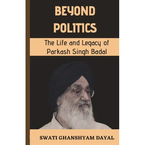 Beyond Politics: The Life and Legacy of Parkash Singh Badal - Paperback