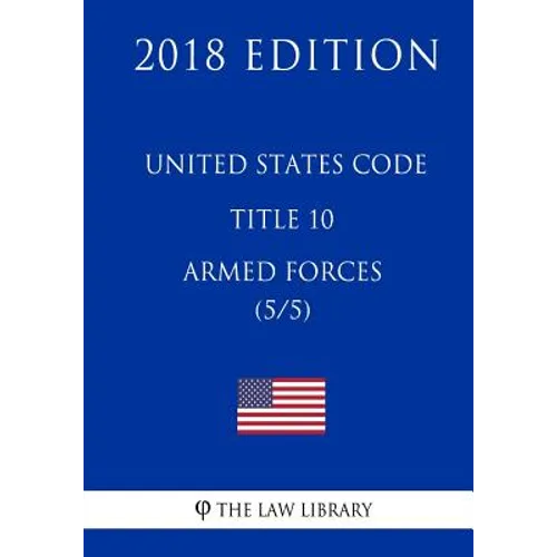 United States Code - Title 10 - Armed Forces (5/5) (2018 Edition) - Paperback