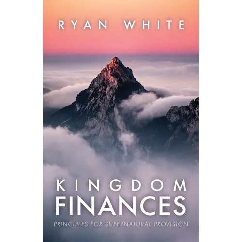 Kingdom Finances: Principles for Supernatural Provision - Paperback