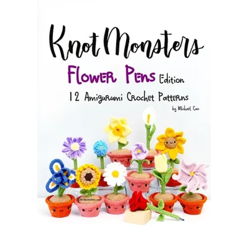 Knotmonsters: Flower Pens edition: 12 Amigurumi Crochet Patterns - Paperback