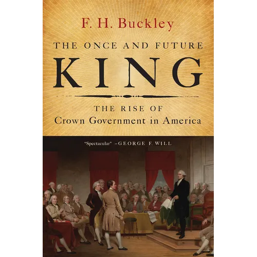 The Once and Future King: The Rise of Crown Government in America - Paperback