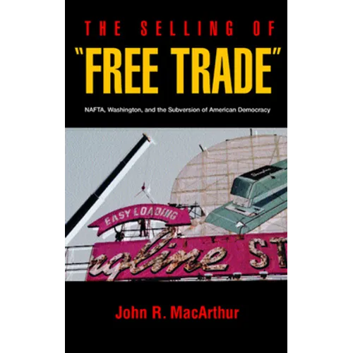 The Selling of "Free Trade": NAFTA, Washington, and the Subversion of American Democracy - Paperback