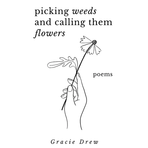 Picking Weeds and Calling Them Flowers: A Collection of Poems - Paperback