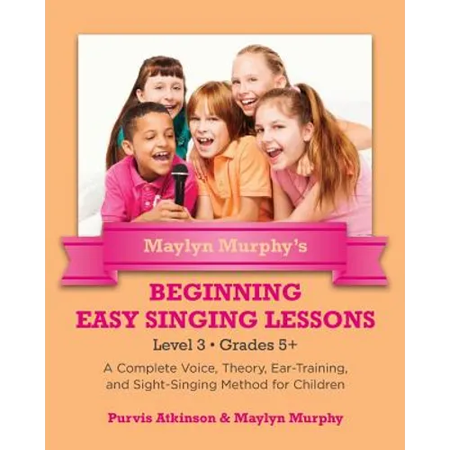 Maylyn Murphy's Beginning Easy Singing Lessons Level 3 Grades 5+: A Complete Voice, Theory, Ear-Training, and Sight-Singing Method for Children - Paperback