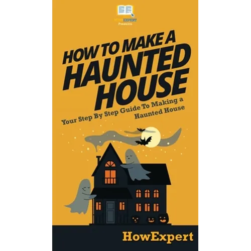 How To Make a Haunted House: Your Step By Step Guide To Making a Haunted House - Hardcover