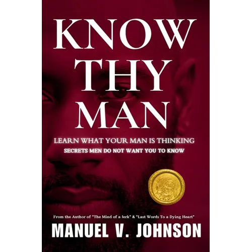 Know Thy Man: Learn What Your Man Is Thinking - Secrets Men Do Not Want You To Know - Paperback