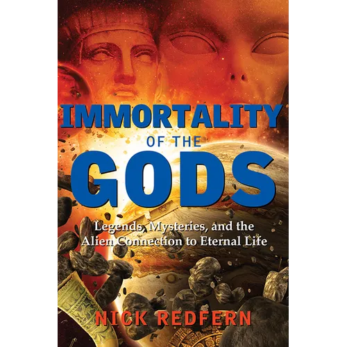 Immortality of the Gods: Legends, Mysteries, and the Alien Connection to Eternal Life - Paperback