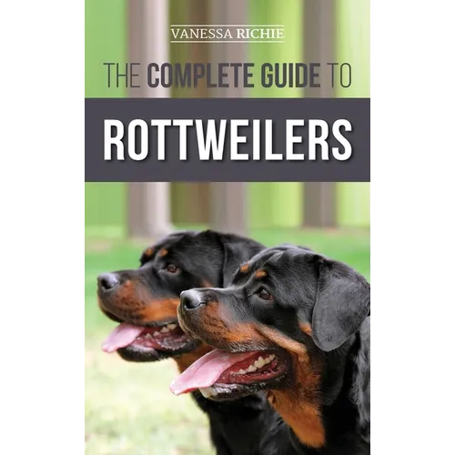 The Complete Guide to Rottweilers: Training, Health Care, Feeding, Socializing, and Caring for your new Rottweiler Puppy - Hardcover