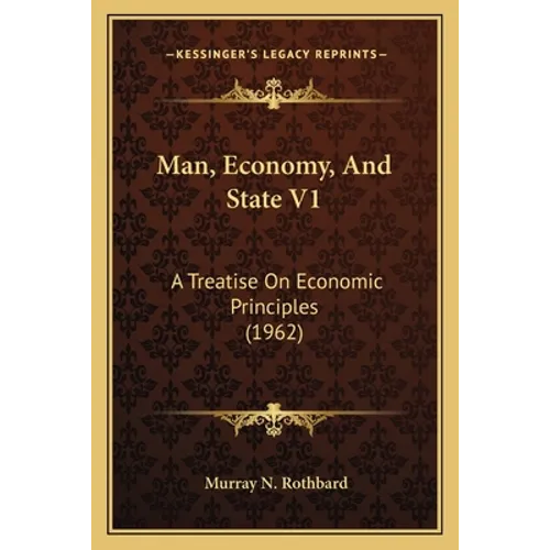 Man, Economy, And State V1: A Treatise On Economic Principles (1962) - Paperback
