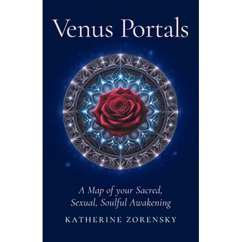 Venus Portals: A Map of Your Sacred, Sexual, Soulful Awakening - Paperback