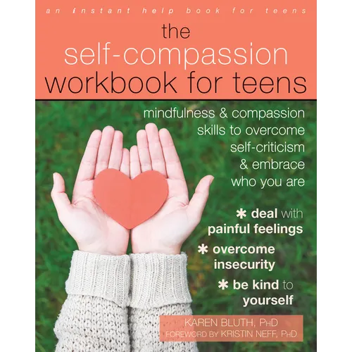 The Self-Compassion Workbook for Teens: Mindfulness and Compassion Skills to Overcome Self-Criticism and Embrace Who You Are - Paperback