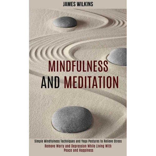 Mindfulness and Meditation: Simple Mindfulness Techniques and Yoga Postures to Relieve Stress (Remove Worry and Depression While Living With Peace and - Paperback