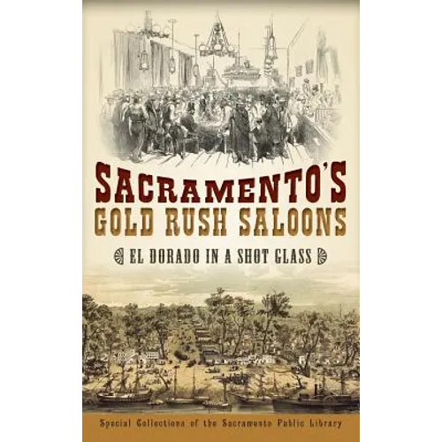 Sacramento's Gold Rush Saloons: El Dorado in a Shot Glass - Hardcover