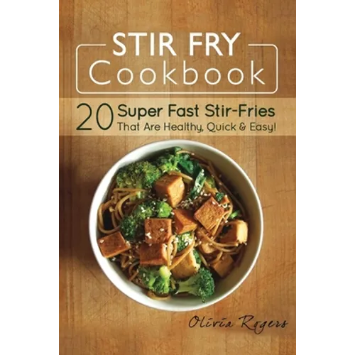 Stir Fry Cookbook: 20 Super Fast Stir-Fries That Are Healthy, Quick & Easy! - Paperback