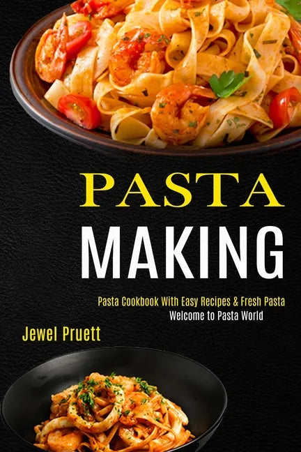 Pasta Making: Welcome to Pasta World (Pasta Cookbook With Easy Recipes & Fresh Pasta) - Paperback