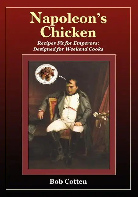Napoleon's Chicken: Recipes fit for emperors, designed for Weekend Cooks - Paperback
