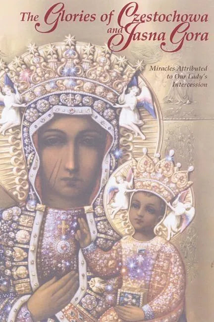 The Glories of Czestochowa and Jasna Gora: Miracles Attributed to Our Lady's Intercession - Paperback