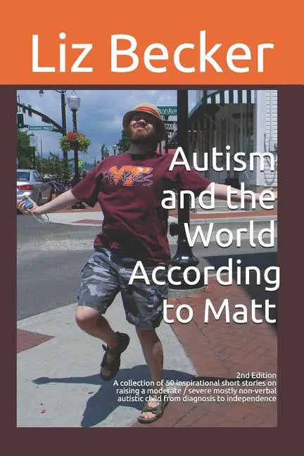 Autism and the World According to Matt- 2nd edition: A collection of 50 inspirational short stories on raising a moderate / severe mostly non-verbal a - Paperback