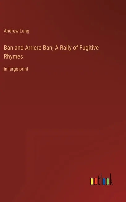 Ban and Arriere Ban; A Rally of Fugitive Rhymes: in large print - Hardcover