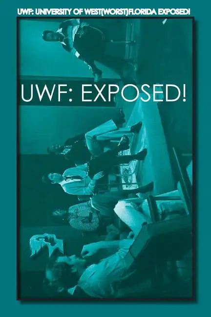 Uwf: University of West(Worst)Florida Exposed! - Paperback