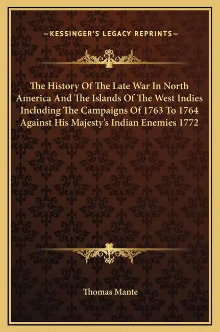 The History of the Late War in North America and the Islands of the West Indies Including the Campaigns of 1763 to 1764 Against His Majesty's Indian E - Hardcover