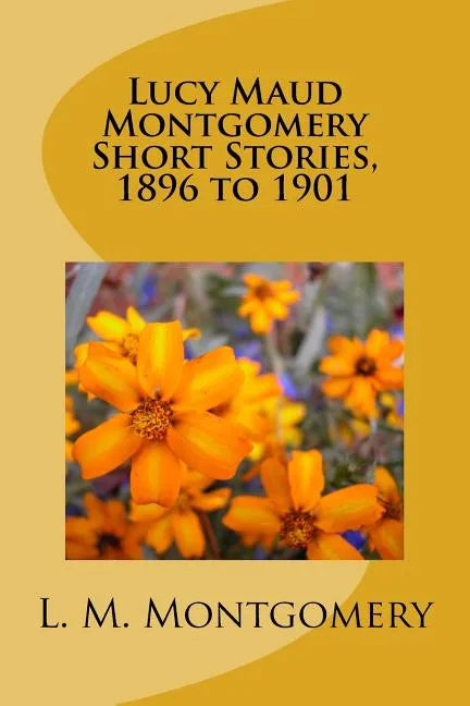Lucy Maud Montgomery Short Stories, 1896 to 1901 - Paperback
