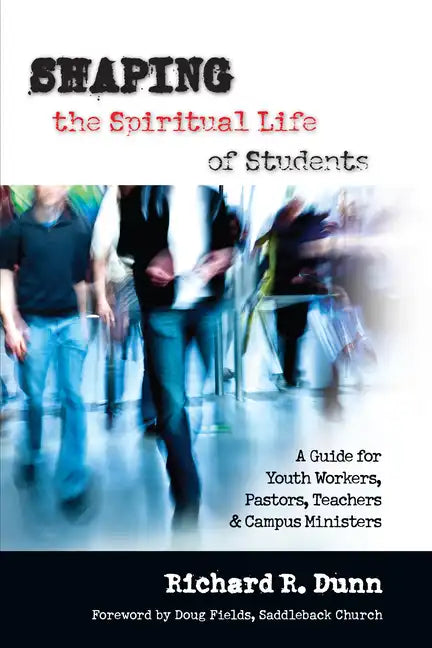 Shaping the Spiritual Life of Students: A Guide for Youth Workers, Pastors, Teachers Campus Ministers - Paperback