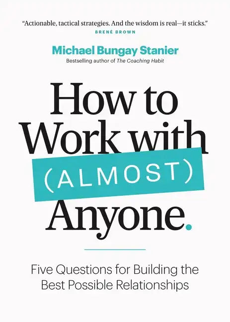 How to Work with (Almost) Anyone: Five Questions for Building the Best Possible Relationships - Paperback