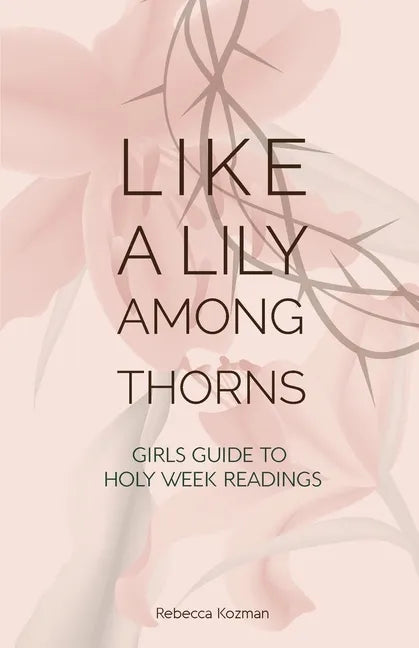 Like a Lily Among Thorns: Girls Guide to Holy Week Readings - Paperback